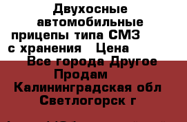 Двухосные автомобильные прицепы типа СМЗ-8326  с хранения › Цена ­ 120 000 - Все города Другое » Продам   . Калининградская обл.,Светлогорск г.